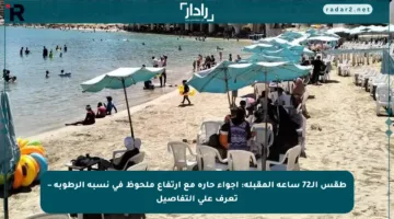 طقس الـ72 ساعة المقبلة: أجواء حارة مع ارتفاع ملحوظ في نسبة الرطوبة – تعرف على التفاصيل